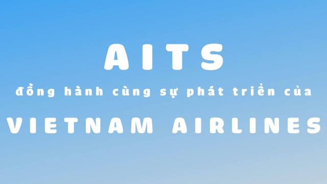 [Khoảnh khắc tôi và VNA] AITS gắn bó cùng sự phát triển của VNA