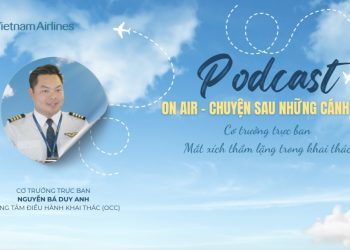 [PODCAST] On Air – Cơ trưởng trực ban: Mắt xích thầm lặng trong khai thác