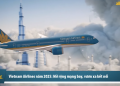 [VNA What] Vietnam Airlines năm 2025: Mở rộng mạng bay, vươn xa kết nối