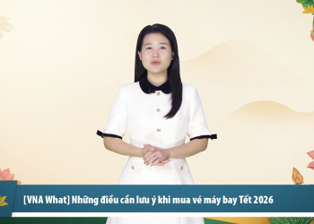 [VNA What] Những điều cần lưu ý khi mua vé máy bay Tết Bính Ngọ 2026