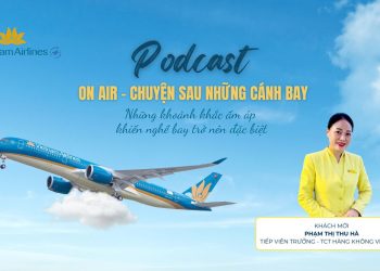 [PODCAST] Những khoảnh khắc ấm áp khiến nghề bay trở nên đặc biệt